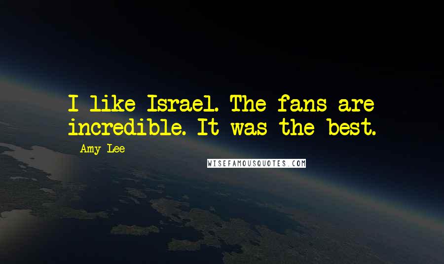 Amy Lee Quotes: I like Israel. The fans are incredible. It was the best.