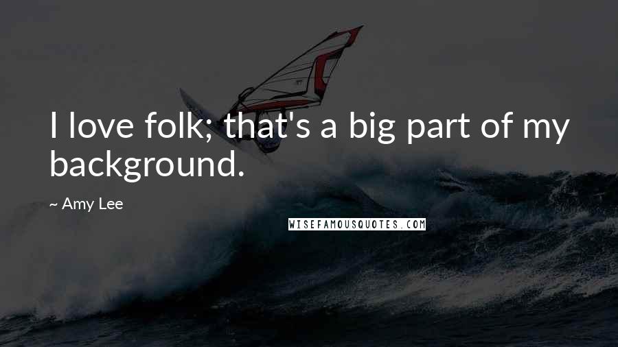 Amy Lee Quotes: I love folk; that's a big part of my background.