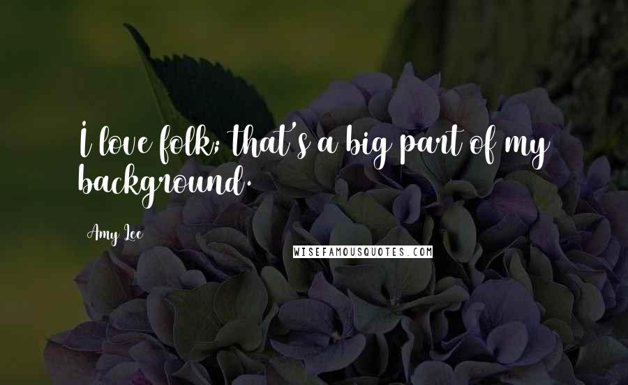 Amy Lee Quotes: I love folk; that's a big part of my background.