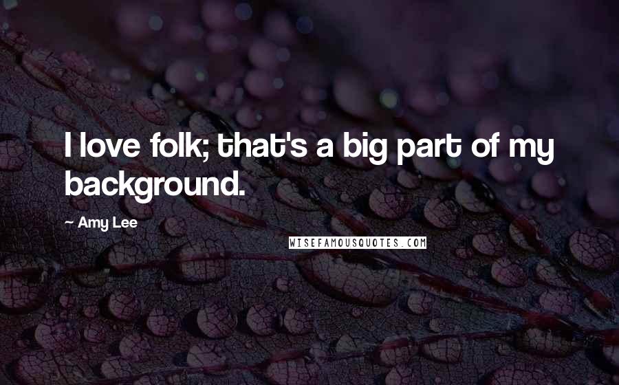 Amy Lee Quotes: I love folk; that's a big part of my background.