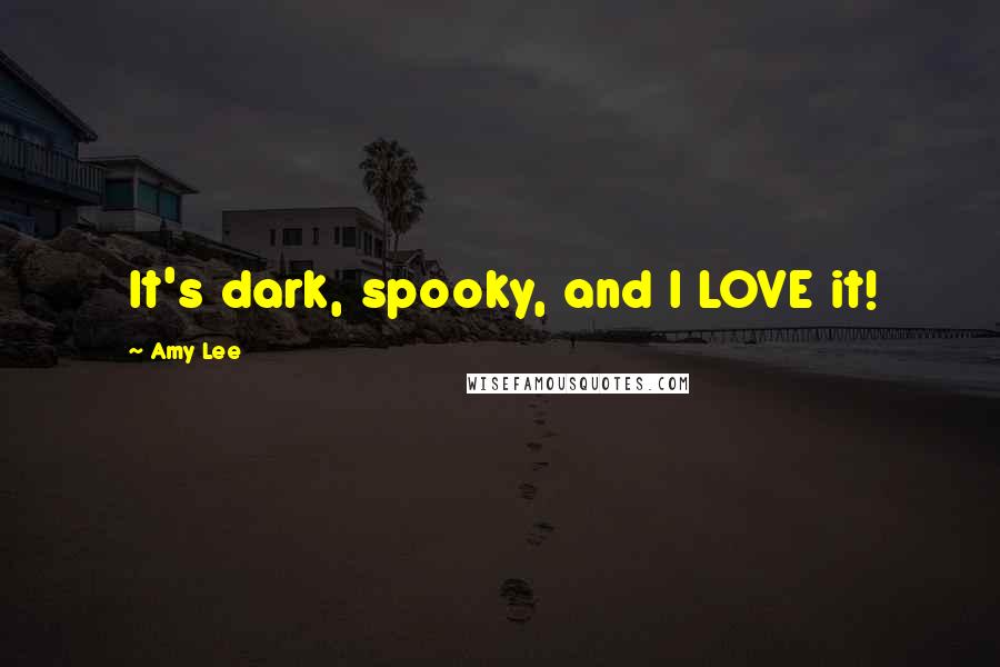 Amy Lee Quotes: It's dark, spooky, and I LOVE it!