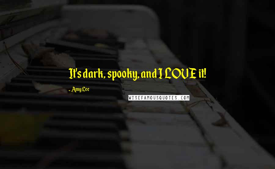 Amy Lee Quotes: It's dark, spooky, and I LOVE it!