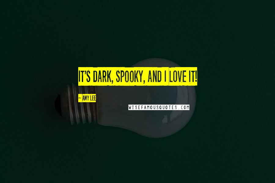 Amy Lee Quotes: It's dark, spooky, and I LOVE it!