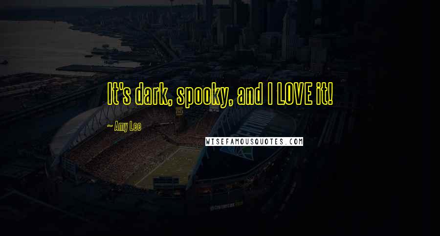 Amy Lee Quotes: It's dark, spooky, and I LOVE it!