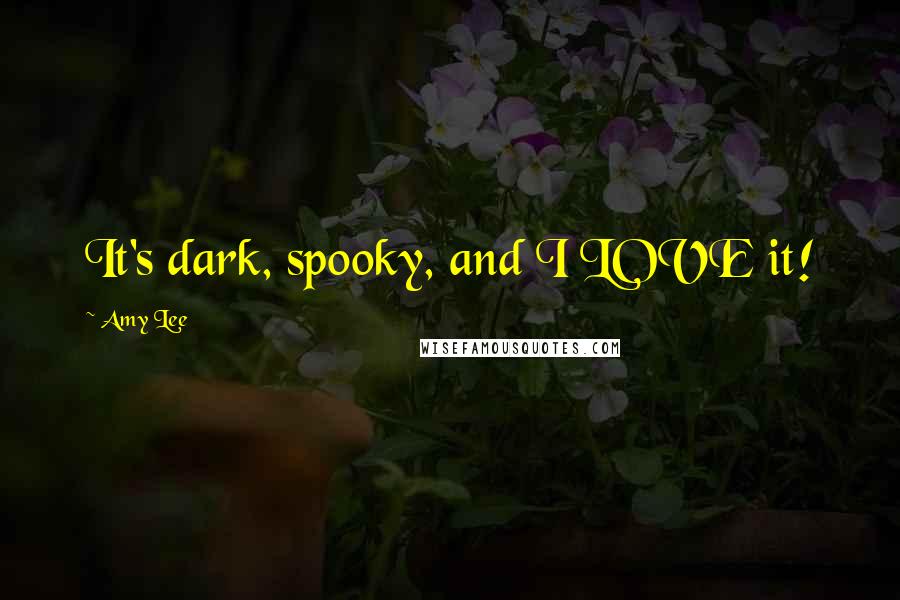 Amy Lee Quotes: It's dark, spooky, and I LOVE it!