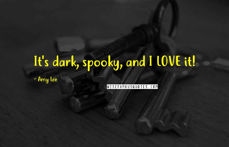 Amy Lee Quotes: It's dark, spooky, and I LOVE it!