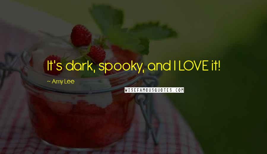 Amy Lee Quotes: It's dark, spooky, and I LOVE it!