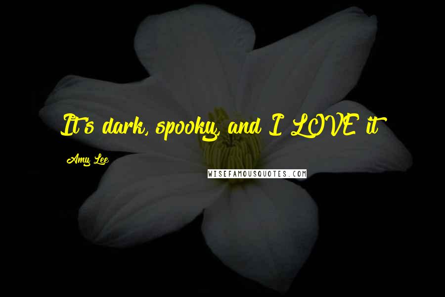 Amy Lee Quotes: It's dark, spooky, and I LOVE it!