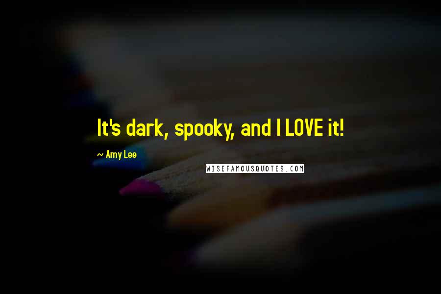 Amy Lee Quotes: It's dark, spooky, and I LOVE it!
