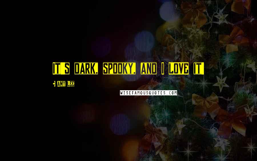 Amy Lee Quotes: It's dark, spooky, and I LOVE it!