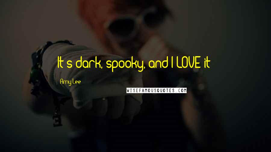 Amy Lee Quotes: It's dark, spooky, and I LOVE it!