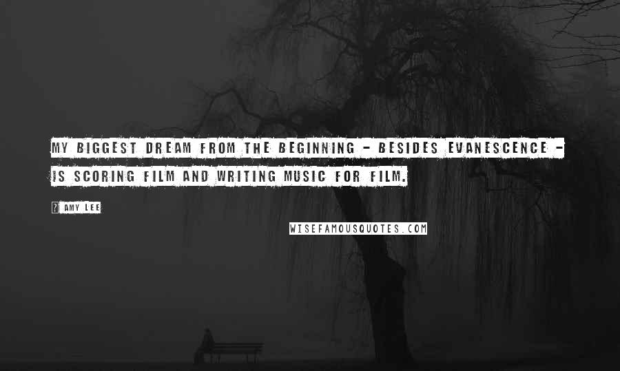 Amy Lee Quotes: My biggest dream from the beginning - besides Evanescence - is scoring film and writing music for film.