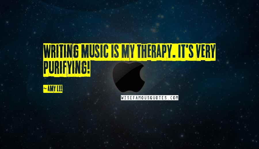 Amy Lee Quotes: Writing music is my therapy. It's very purifying!