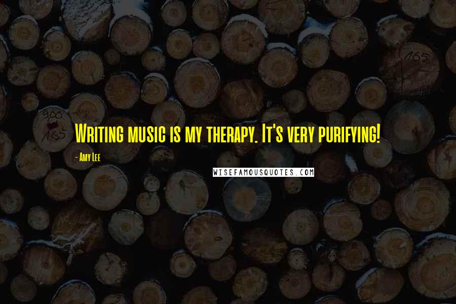Amy Lee Quotes: Writing music is my therapy. It's very purifying!