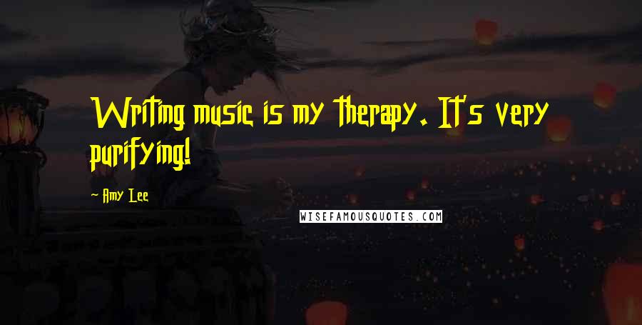 Amy Lee Quotes: Writing music is my therapy. It's very purifying!