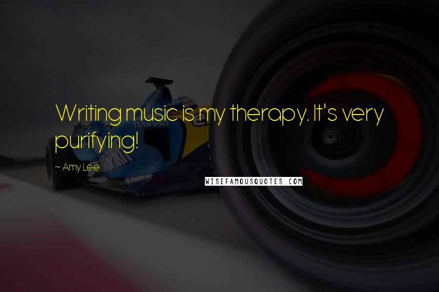 Amy Lee Quotes: Writing music is my therapy. It's very purifying!