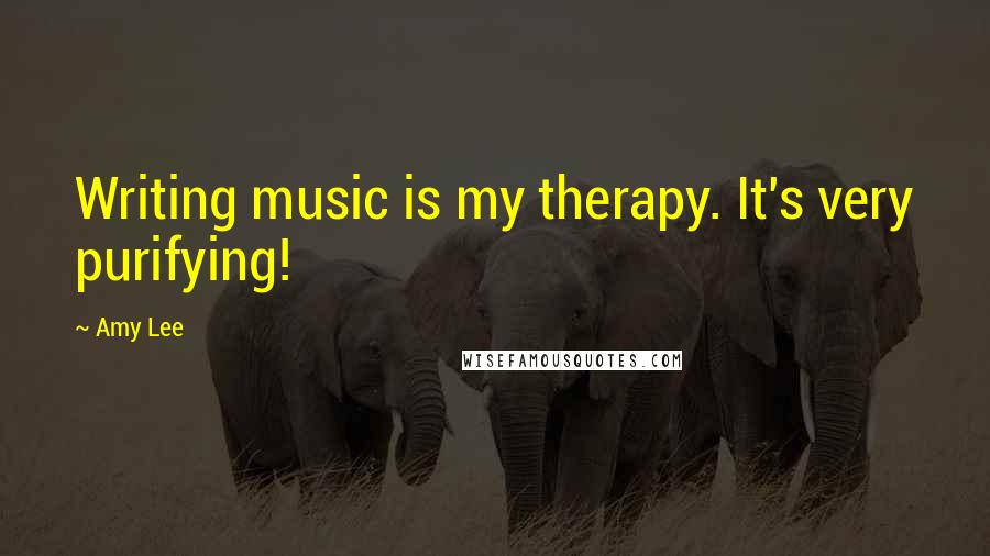 Amy Lee Quotes: Writing music is my therapy. It's very purifying!
