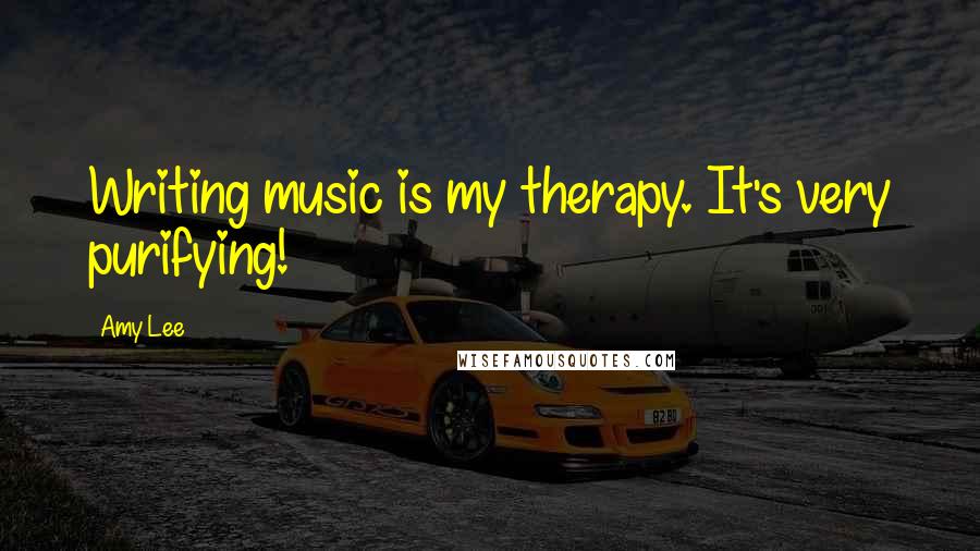 Amy Lee Quotes: Writing music is my therapy. It's very purifying!