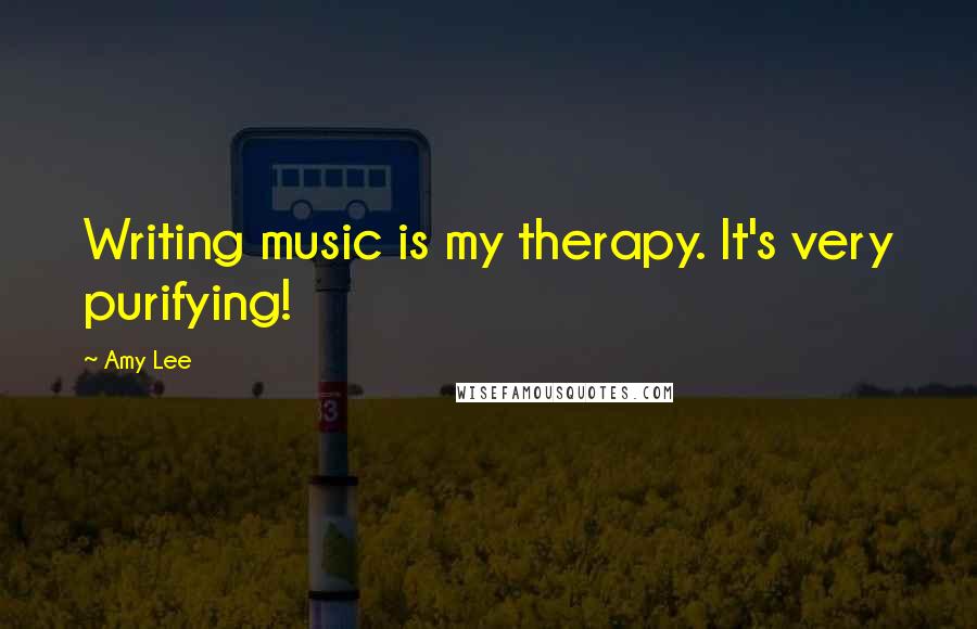 Amy Lee Quotes: Writing music is my therapy. It's very purifying!