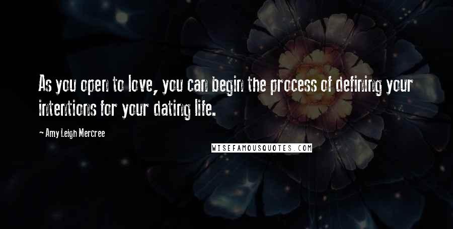 Amy Leigh Mercree Quotes: As you open to love, you can begin the process of defining your intentions for your dating life.