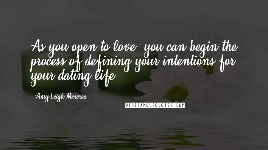 Amy Leigh Mercree Quotes: As you open to love, you can begin the process of defining your intentions for your dating life.