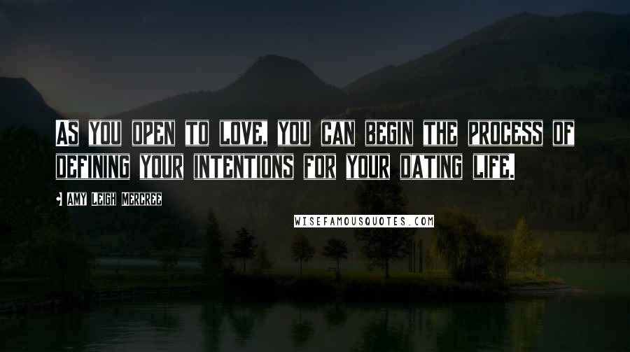 Amy Leigh Mercree Quotes: As you open to love, you can begin the process of defining your intentions for your dating life.