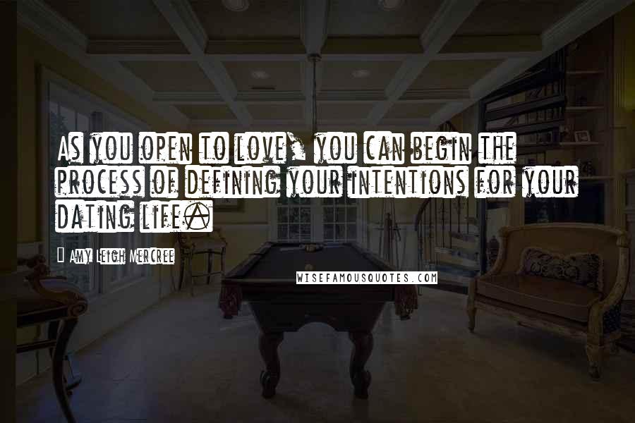 Amy Leigh Mercree Quotes: As you open to love, you can begin the process of defining your intentions for your dating life.