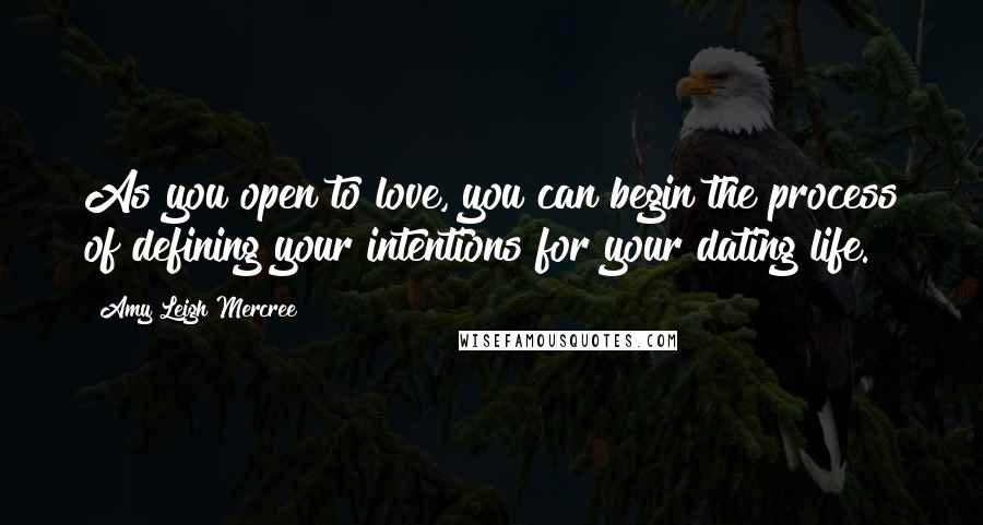 Amy Leigh Mercree Quotes: As you open to love, you can begin the process of defining your intentions for your dating life.