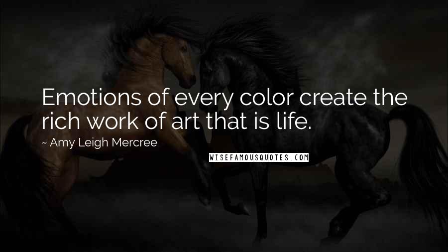 Amy Leigh Mercree Quotes: Emotions of every color create the rich work of art that is life.