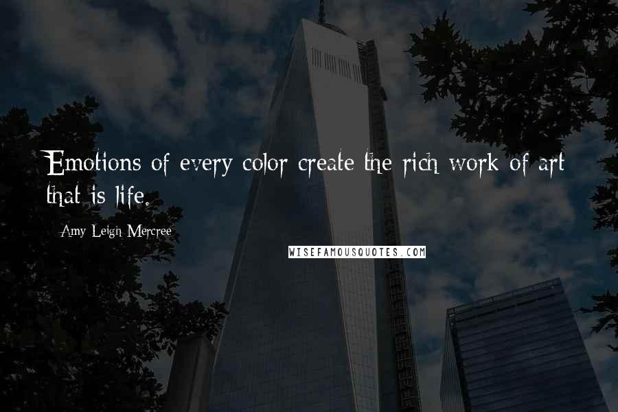 Amy Leigh Mercree Quotes: Emotions of every color create the rich work of art that is life.