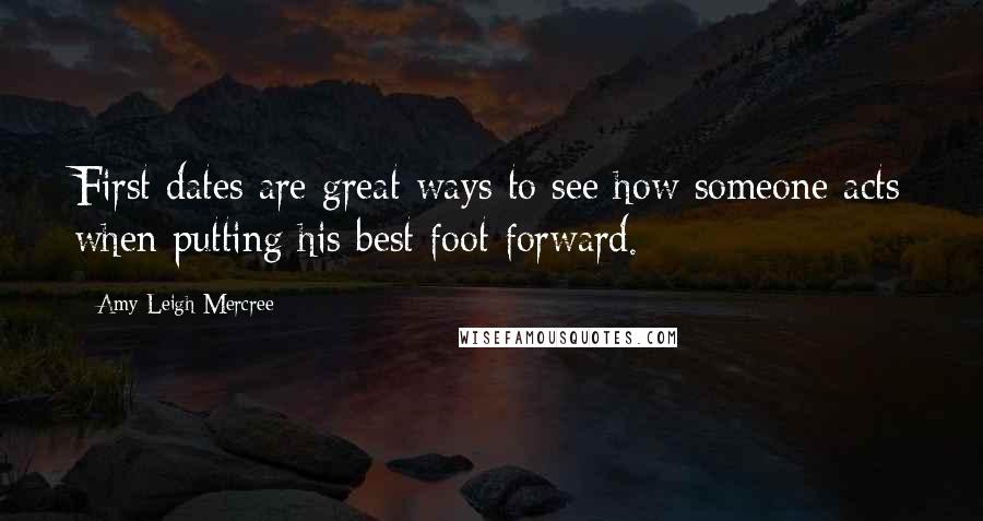 Amy Leigh Mercree Quotes: First dates are great ways to see how someone acts when putting his best foot forward.