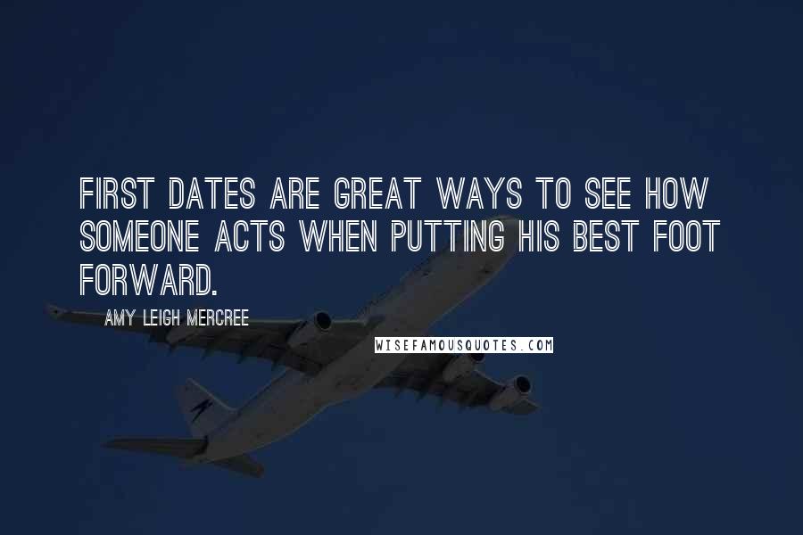 Amy Leigh Mercree Quotes: First dates are great ways to see how someone acts when putting his best foot forward.