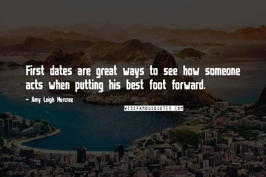 Amy Leigh Mercree Quotes: First dates are great ways to see how someone acts when putting his best foot forward.