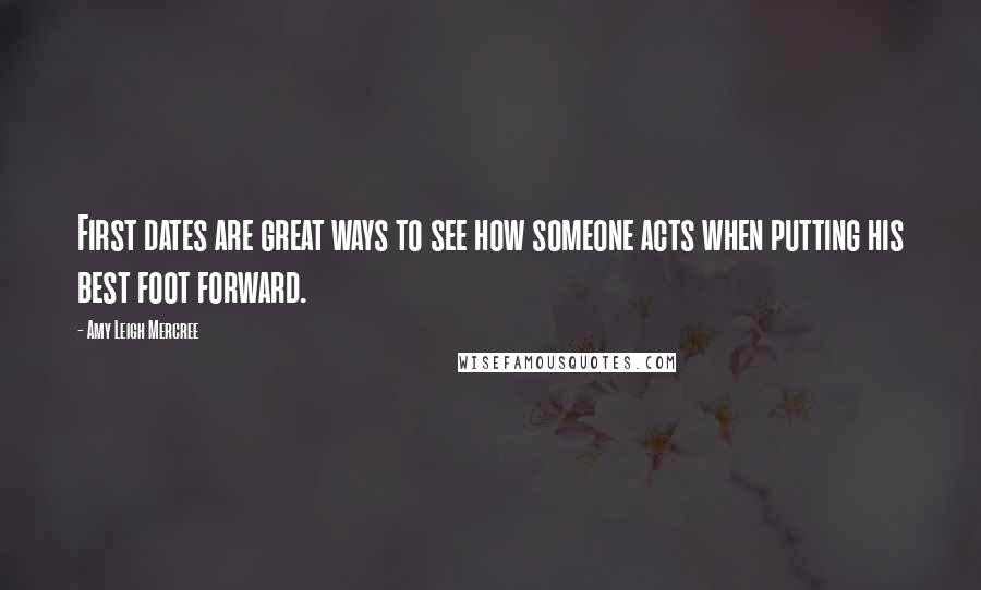 Amy Leigh Mercree Quotes: First dates are great ways to see how someone acts when putting his best foot forward.