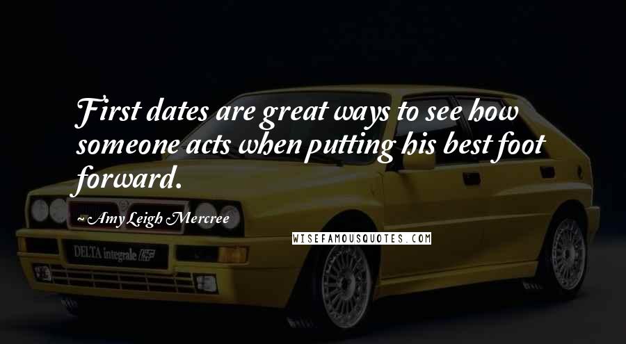 Amy Leigh Mercree Quotes: First dates are great ways to see how someone acts when putting his best foot forward.