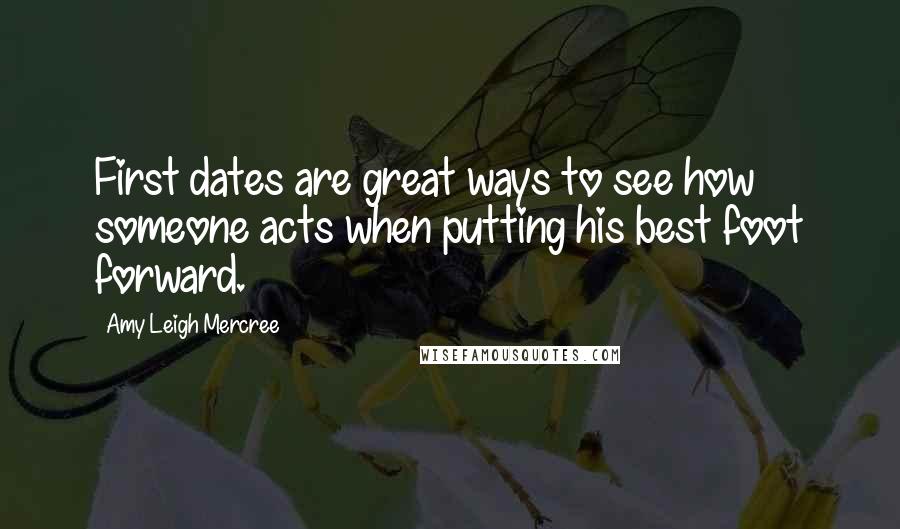 Amy Leigh Mercree Quotes: First dates are great ways to see how someone acts when putting his best foot forward.