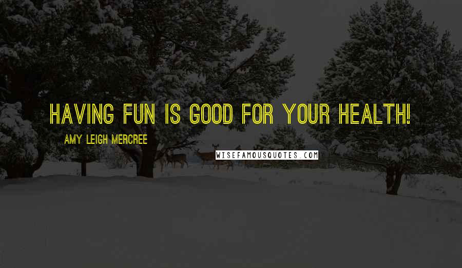 Amy Leigh Mercree Quotes: Having fun is good for your health!