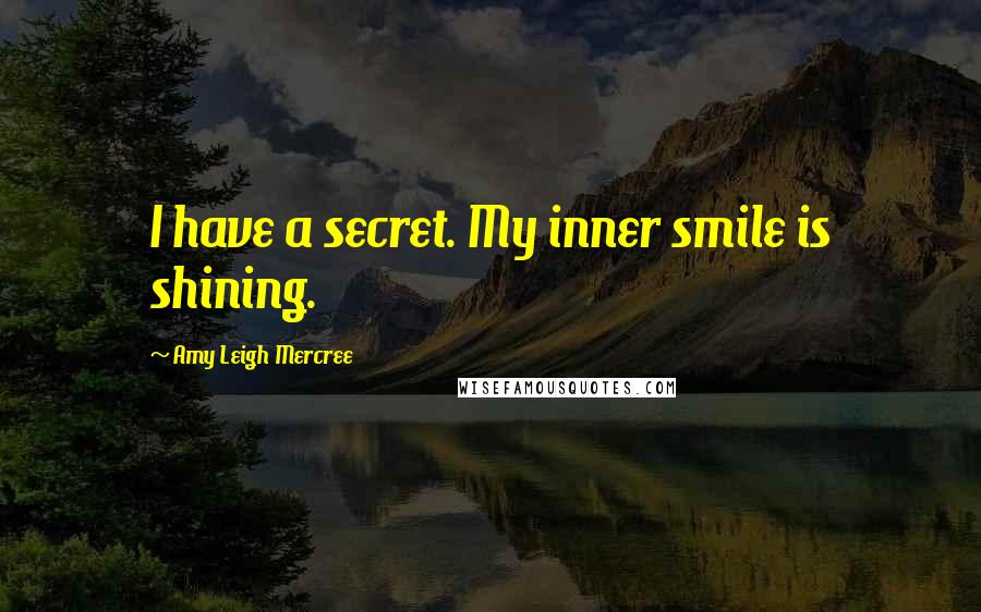Amy Leigh Mercree Quotes: I have a secret. My inner smile is shining.