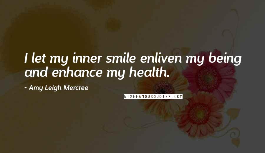 Amy Leigh Mercree Quotes: I let my inner smile enliven my being and enhance my health.