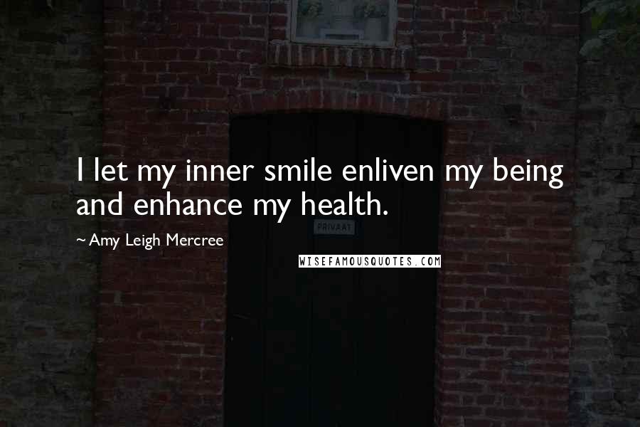Amy Leigh Mercree Quotes: I let my inner smile enliven my being and enhance my health.