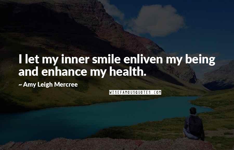 Amy Leigh Mercree Quotes: I let my inner smile enliven my being and enhance my health.