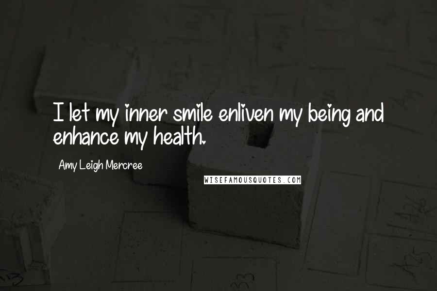 Amy Leigh Mercree Quotes: I let my inner smile enliven my being and enhance my health.
