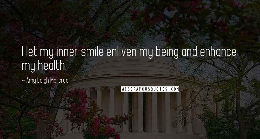 Amy Leigh Mercree Quotes: I let my inner smile enliven my being and enhance my health.