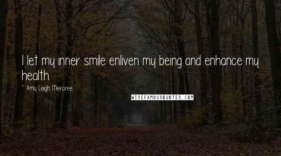 Amy Leigh Mercree Quotes: I let my inner smile enliven my being and enhance my health.
