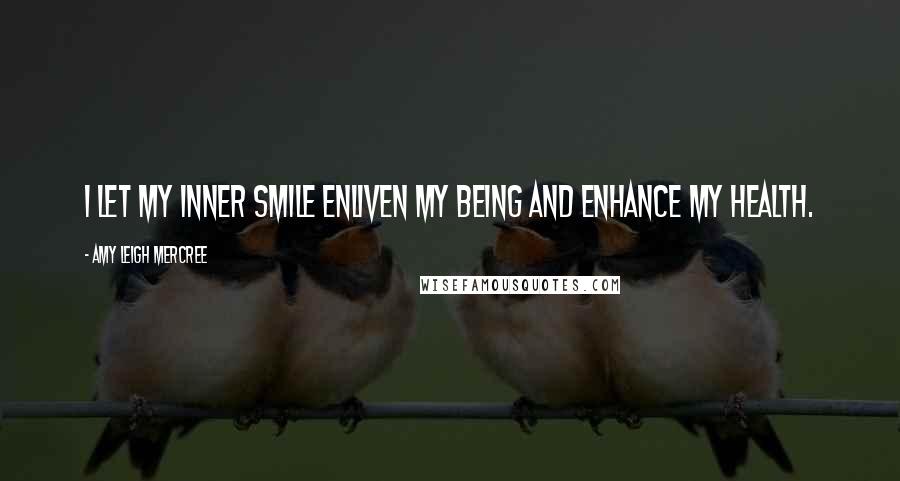 Amy Leigh Mercree Quotes: I let my inner smile enliven my being and enhance my health.
