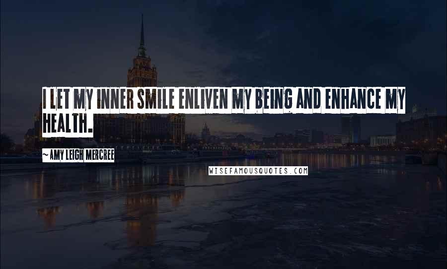 Amy Leigh Mercree Quotes: I let my inner smile enliven my being and enhance my health.