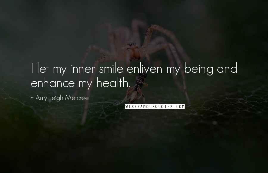Amy Leigh Mercree Quotes: I let my inner smile enliven my being and enhance my health.