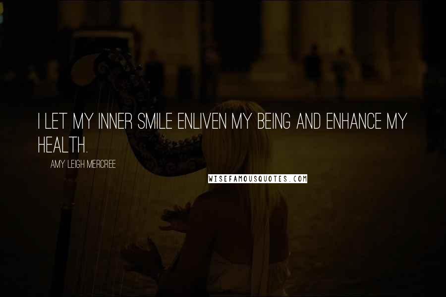 Amy Leigh Mercree Quotes: I let my inner smile enliven my being and enhance my health.