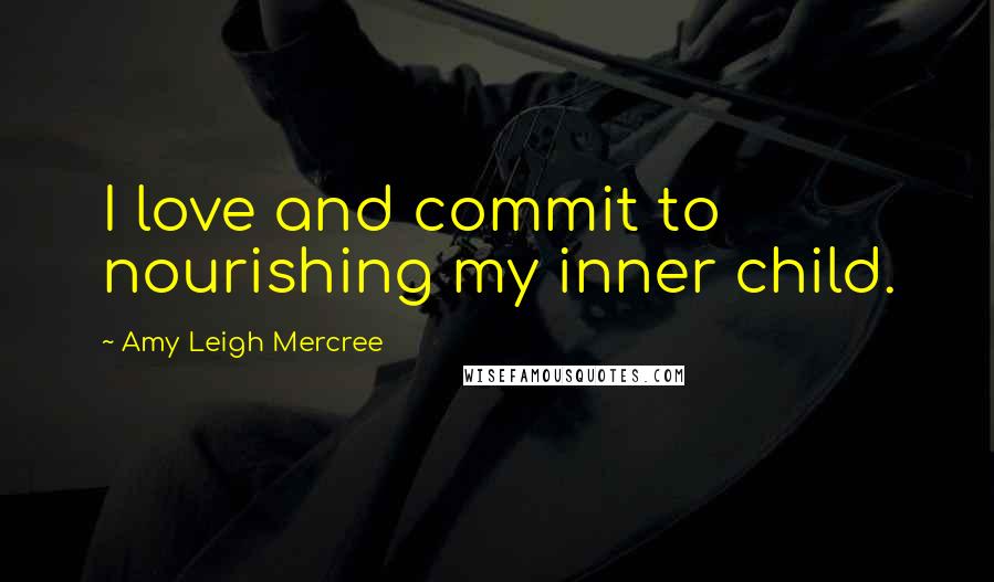 Amy Leigh Mercree Quotes: I love and commit to nourishing my inner child.