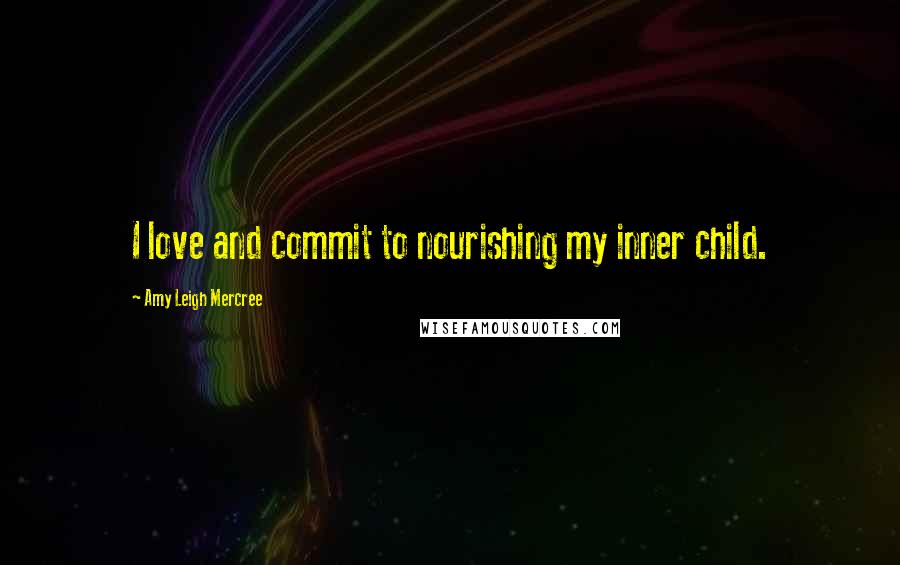 Amy Leigh Mercree Quotes: I love and commit to nourishing my inner child.